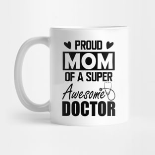 Doctor's Mom - Proud mom of a super awesome doctor Mug